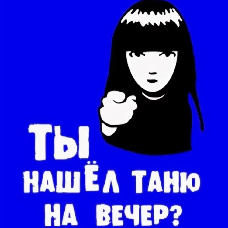 Ты нашел Таню на вечер. А ты нашел Татьяну на вечер. Таня малая малая. А ты нашел свою Таню на вечер.